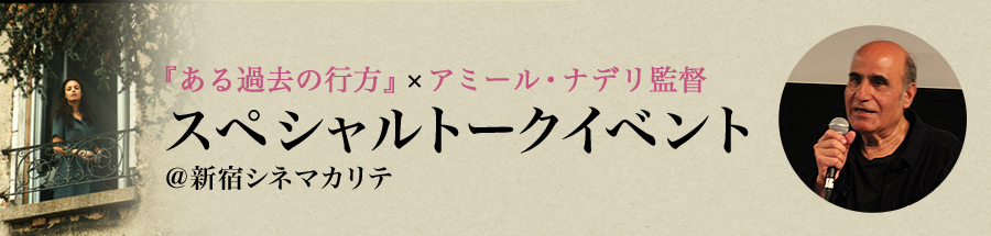 『ある過去の行方』×アミール・ナデリ監督スペシャルトークイベント＠新宿シネマカリテ