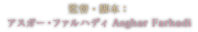 監督・脚本：アスガー・ファルハディ Asghar Farhadi